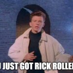Wow | U JUST GOT RICK ROLLED | image tagged in rick rolled | made w/ Imgflip meme maker
