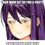 Yuri Doki Doki | WHEN YOU HAS TO BE UP 5 AM TO " HELP " YOUR MOM SET UP FOR A PARTY; THAT YOUR FAMILY ISNT EVEN INVITED TO | image tagged in yuri doki doki | made w/ Imgflip meme maker