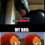 lol | Me when my bro hides my tv remote: MY BRO: IS IT?!?! | image tagged in batman where are they 12345,relatable,funny memes,comedy,stressed out | made w/ Imgflip meme maker