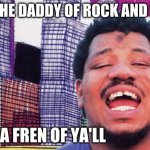 Rock and Time TROller | I'M THE DADDY OF ROCK AND ROLL; AND A FREN OF YA'LL | image tagged in wesley willis,mcdonalds,chicago | made w/ Imgflip meme maker