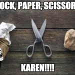 Rock paper scissors | ROCK, PAPER, SCISSORS; KAREN!!!! | image tagged in rock paper scissors | made w/ Imgflip meme maker