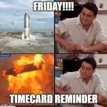 Timecard reminder | FRIDAY!!!! TIMECARD REMINDER | image tagged in timecard - friends / spacex | made w/ Imgflip meme maker