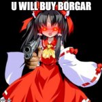 b o r g a r | U WILL BUY BORGAR | image tagged in reimu hakurei,memes | made w/ Imgflip meme maker