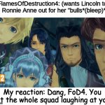 FoD4 got the whole squad laughing! | FlamesOfDestruction4: (wants Lincoln to call Ronnie Anne out for her "bulls*(bleep)*t".); My reaction: Dang, FoD4. You got the whole squad laughing at you! | image tagged in damn bro you got the whole squad laughing xenoblade edition,ronnie anne,the loud house,the casagrandes,lincoln loud | made w/ Imgflip meme maker