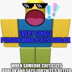 Story of My Life | EVERY SINGLE PERSON WHO PLAYS ROBLOX; WHEN SOMEONE CRITICIZES ROBLOX AND SAYS FORTNITE'S BETTER | image tagged in when someone insults x | made w/ Imgflip meme maker