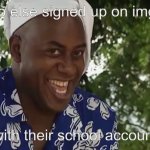 hehe | Who else signed up on imgflip; with their school account | image tagged in hehe boi | made w/ Imgflip meme maker