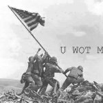 Fun w/ New Templates: Iwo Jima u wot m8 | image tagged in iwo jima u wot m8 deep-fried,u wot m8,wwii,world war 2,world war ii,custom template | made w/ Imgflip meme maker