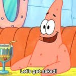 Patrick let's get naked meme