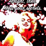 Marilyn Monroe alright then keep your secrets deep-fried poster meme