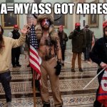 Capitol attack horned guy | MAGA=MY ASS GOT ARRESTED | image tagged in capitol attack horned guy | made w/ Imgflip meme maker
