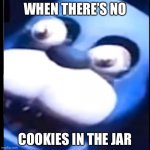 Surprised Bonnie | WHEN THERE’S NO; COOKIES IN THE JAR | image tagged in surprised bonnie | made w/ Imgflip meme maker
