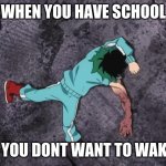 My Hero Academia | WHEN YOU HAVE SCHOOL BUT YOU DONT WANT TO WAKE UP | image tagged in my hero academia | made w/ Imgflip meme maker