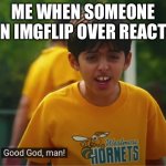 Hi | ME WHEN SOMEONE ON IMGFLIP OVER REACTS | image tagged in cheese touch,oh my god | made w/ Imgflip meme maker