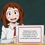 The truth about anime | Watching an anime doesnt mean you are immediately a weeb. It just means you are on the path to becoming one | image tagged in uraraka blank paper | made w/ Imgflip meme maker