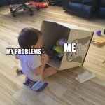 Baby getting some toys meme | ME; MY PROBLEMS | image tagged in baby getting some toys | made w/ Imgflip meme maker