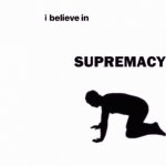 i believe in blank supremacy meme