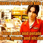 Good 'ol days. | Corner stores really watch kids grow up. From soda and potato chips to blunts and alcohol. | image tagged in angry store clerk,funny | made w/ Imgflip meme maker