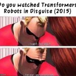 I don't watched Transformers RID (2015) | Do you watched Transformers Robots in Disguise (2015) | image tagged in mr incredible not strong enough,transformers,mr incredible | made w/ Imgflip meme maker