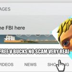 Dad why is the fbi here | 100000% FREE V BUCKS NO SCAM VERY REAL | image tagged in dad why is the fbi here | made w/ Imgflip meme maker