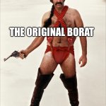 The Original Borat | THE ORIGINAL BORAT | image tagged in sean connery zardoz | made w/ Imgflip meme maker