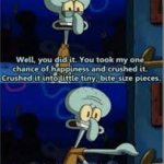 Squidward you took my one chance