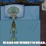 Squidward wake me when I'm dead meme