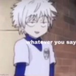 Killua whatever you say