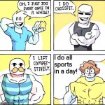 Fitness | I do all
sports in a day! | image tagged in i just jog every once in a while | made w/ Imgflip meme maker