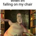 Terrifying | When im falling on my chair | image tagged in lil globglogabgalab uh oh | made w/ Imgflip meme maker