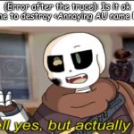 Ink sans meme #1 | (Error after the truce): Is it ok for me to destroy <Annoying AU name here> | image tagged in ink well yes but actually no | made w/ Imgflip meme maker