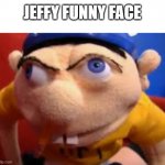 jeffy funny face | JEFFY FUNNY FACE | image tagged in jeffy funny face,memes,funny,jeffy | made w/ Imgflip meme maker