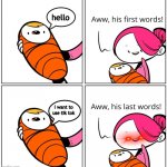 bad baby | hello; I want to use tik tok | image tagged in aww his last words | made w/ Imgflip meme maker