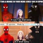 noice | PUTTING A MONKE IN YOUR MEME GIVES YOU 28 UPVOTES | image tagged in it can't be that easy | made w/ Imgflip meme maker