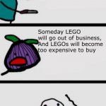 Welcome to life | This onion won’t make me cry; Someday LEGO will go out of business,

And LEGOs will become too expensive to buy | image tagged in this onion won t make me cry updated | made w/ Imgflip meme maker