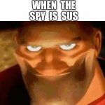 when the spy is sus! | WHEN  THE SPY  IS  SUS | image tagged in heavy smile | made w/ Imgflip meme maker