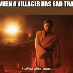 I will do what i must | ME WHEN A VILLAGER HAS BAD TRADES: | image tagged in i will do what i must,starwars,obi wan kenobi,iceoliger | made w/ Imgflip meme maker