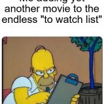 Homer Simpson clipboard | Me adding yet another movie to the endless "to watch list" | image tagged in homer simpson clipboard | made w/ Imgflip meme maker