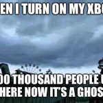Simpler times | ME WHEN I TURN ON MY XBOX 360 50000 THOUSAND PEOPLE USED TO LIVE HERE NOW IT’S A GHOST TOWN | image tagged in 50000 people used to live here now it's a ghost town | made w/ Imgflip meme maker