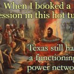 Power outage in Texas | When I booked a session in this hot tub; Texas still had 
a functioning 
power network | image tagged in cannibal,hot tub,therapy,electricity,luxury,health | made w/ Imgflip meme maker
