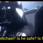 for promise me this review on gr | Where is Michael? Is he safe? Is he alright? | image tagged in darth vader where is padme | made w/ Imgflip meme maker