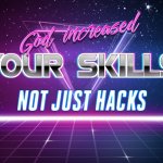 God increased your skills, Not Just Hacks