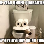 Smoking Toilet | ONE YEAR UNDER QUARANTINE! HOW'S EVERYBODY DOING TODAY? | image tagged in smoking toilet | made w/ Imgflip meme maker