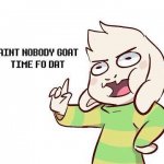 Aint nobody goat time fo dat asriel