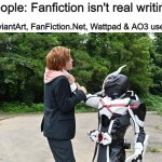 Choke Me, Ark-One! | People: Fanfiction isn't real writing. DeviantArt, FanFiction.Net, Wattpad & AO3 users: | image tagged in choke me ark-one | made w/ Imgflip meme maker