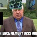 Everywhere at the end of time by The caretaker | EXPERIENCE MEMORY LOSS FOR FREE | image tagged in fergus wilson advertising land to rent | made w/ Imgflip meme maker