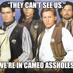 Young guns | *THEY CAN'T SEE US."; "WE'RE IN CAMEO ASSHOLES." | image tagged in young guns | made w/ Imgflip meme maker