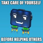 Take care of yourself before helping others | TAKE CARE OF YOURSELF; BEFORE HELPING OTHERS | image tagged in gunblocks,wisdom,wise man,happy | made w/ Imgflip meme maker