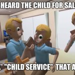 OOOh lala | I HEARD THE CHILD FOR SALE; *KNOCK* "CHILD SERVICE"  THAT ARE QUE | image tagged in kid are for sell | made w/ Imgflip meme maker