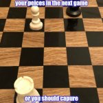 chess tips | when you are over powered 2 to 1 defend your peices in the next game; or you should capure most of your opownets peices in the next game | image tagged in chess | made w/ Imgflip meme maker