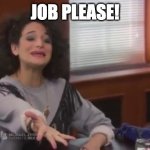 Money Please | JOB PLEASE! | image tagged in money please | made w/ Imgflip meme maker